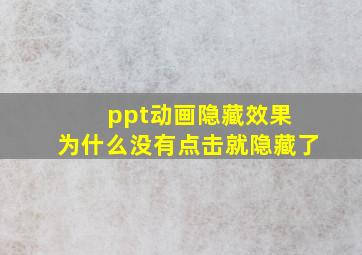 ppt动画隐藏效果 为什么没有点击就隐藏了